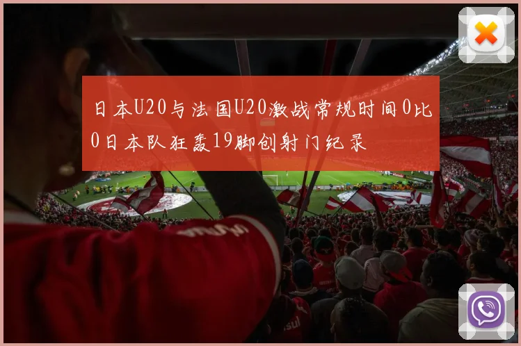 日本U20与法国U20激战常规时间0比0日本队狂轰19脚创射门纪录