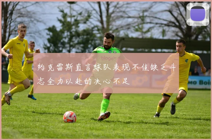 约克雷斯直言球队表现不佳缺乏斗志全力以赴的决心不足